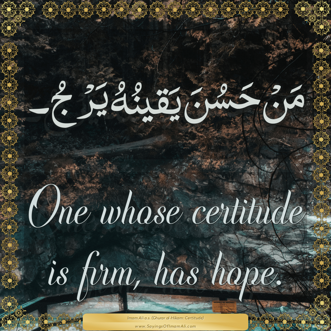 One whose certitude is firm, has hope.